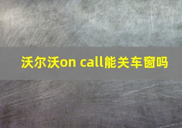 沃尔沃on call能关车窗吗